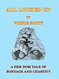 ALL LOCKED UP: A Fem Dom story of bondage and male chastity