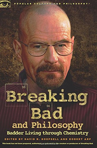 Breaking Bad and Philosophy: Badder Living through Chemistry (Popular Culture and Philosophy)