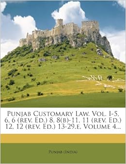 Punjab Customary Law. Vol. I-5, 6, 6 (rev. Ed.) 8, 8(b)-11, 11 (rev. Ed.) 12, 12 (rev. Ed.) 13-29.e, Volume 4... Punjab Customary Law. Vol. I-5, 6, 6 (rev. Ed.) 8, 8(b)-11, 11 (rev. Ed.) 12, 12 (rev. Ed.) 13-29.e, Volume 4...