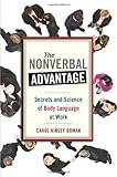 The Nonverbal Advantage: Secrets and Science of Body Language at Work (Bk Business), Carol Kinsey Goman Ph.D., 1576754928