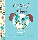 My Dog's Album: Our Story, Our Best Moments, Our Life Together by 