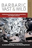 Barbaric Vast & Wild: A Gathering of Outside & Subterranean Poetry from Origins to Present: Poems fo by