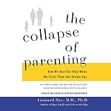 The Collapse of Parenting: How We Hurt Our Kids When We Treat Them Like Grown-Ups