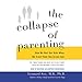 The Collapse of Parenting: How We Hurt Our Kids When We Treat Them Like Grown-Ups
