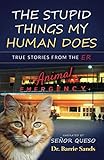 The Stupid Things My Human Does: True Stories from the Animal ER by Dr. Barrie Sands, Señor Queso