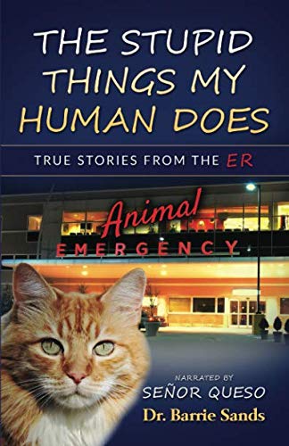 The Stupid Things My Human Does: True Stories from the Animal ER by Dr. Barrie Sands, Señor Queso