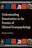 Understanding Somatization in the Practice of Clinical Neuropsychology (AACN Workshop Series)