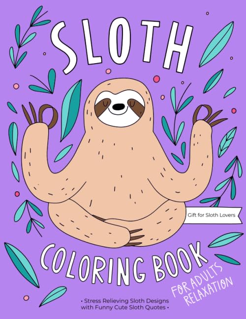 Sloth Coloring Book: A Hilarious Fun Coloring Gift Book for Sloth Lovers & Adults Relaxation with Stress Relieving Sloth Designs and Funny Cute Sloth Quotes