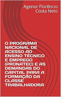 Livro O PROGRAMA NACIONAL DE ACESSO AO ENSINO TÉCNICO E EMPREGO (PRONATEC) E AS DEMANDAS DO CAPITAL PARA A FORMAÇÃO DA CLASSE TRABALHADORA (EDUCAÇÃO PROFISSIONAL)