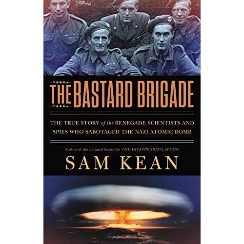 The Bastard Brigade: The True Story of the Renegade Scientists and Spies Who Sabotaged the Nazi Atomic Bomb The Bastard Brigade: The True Story of the Renegade Scientists and Spies Who Sabotaged the Nazi Atomic Bomb