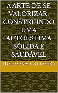 Livro A Arte de se Valorizar: Construindo uma Autoestima Sólida e Saudável