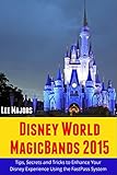Disney World MagicBands 2015: Tips, Secrets and Tricks to Enhance Your Experience Using the FastPass System