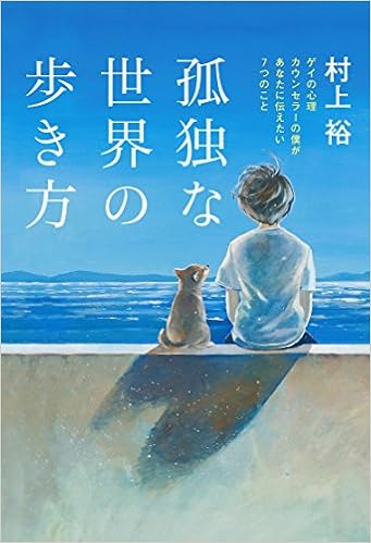 孤独な世界の歩き方 ゲイの心理カウンセラーの僕があなたに伝えたい7つのこと 村上裕 本 通販 Amazon