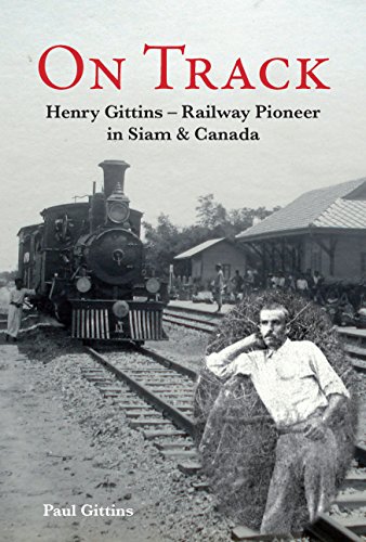 On Track: Henry Gittins - Railway Pioneer in Siam & Canada by Paul Gittins