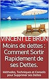 Moins de dettes : Comment Sortir Rapidement de ses Dettes sans se priver: Méthodes, Techniques et Conseils pour Supprimer ses Dettes (French Edition) by 