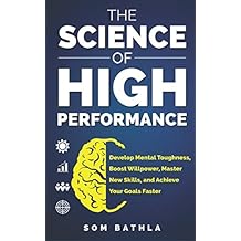 The Science of High Performance: Develop Mental Toughness, Boost Willpower, Master New Skills, and Achieve Your Goals Faster