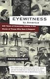 Eyewitness to America: 500 Years of American History in the Words of Those Who Saw It Happen, , 067976724X