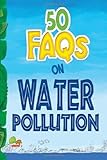 50 FAQs on Water Pollution: know all about water pollution and do your bit to limit it