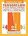 TensorFlow For Machine Intelligence: A hands-on introduction to learning algorithms