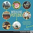 Walking Portland: 30 Tours of Stumptown's Funky Neighborhoods, Historic Landmarks, Park Trails, Farmers Markets, and Brewpubs