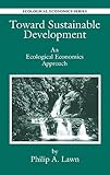 Toward Sustainable Development : An Ecological Economics Approach, Lawn, Philip A., 1566704111