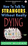 How To Talk To Strangers.Without Really Dying by John McLean