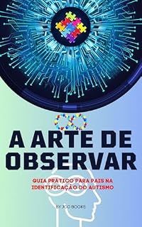 Livro A Arte de Observar: Guia Prático para Pais na Identificação do Autismo (Aventuras no Espectro: Uma Série baseada em experiências reais sobre Autismo Infantil)