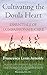 Cultivating the Doula Heart: Essentials of Compassionate Care by 