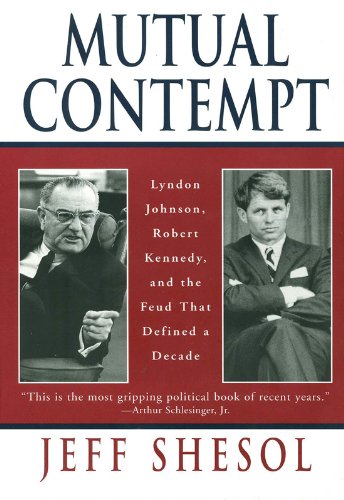 Mutual Contempt Lyndon Johnson Robert Kennedy And The Feud That Defined A Decade Lyndon Johnson Robert Kennedy And The Feud That Defined A Decade - 