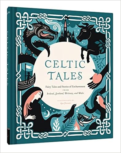 Celtic Tales: Fairy Tales and Stories of Enchantment from Ireland, Scotland, Brittany, and Wales (Irish Books, Mythology Books, Adult Fairy Tales, Celtic Gifts) (Traditional Tales)