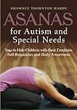 Asanas for Autism and Special Needs: Yoga to Help Children with their Emotions, Self-Regulation and Body Awareness