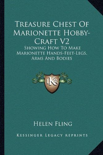 Treasure Chest Of Marionette Hobby-Craft V2: Showing How To Make Marionette Hands-Feet-Legs, Arms And Bodies