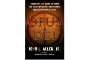 Opus Dei: An Objective Look Behind the Myths and Reality of the Most Controversial Force in the Catholic Church