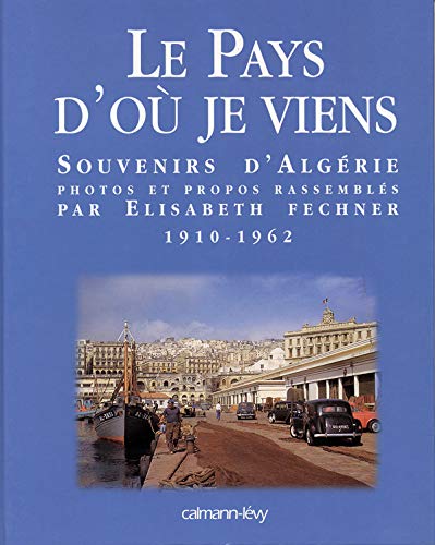 Le pays d'où je viens: Souvenirs d'Algérie, 1910-1962 (French Edition) by Elisabeth Fechner (Hardcover)