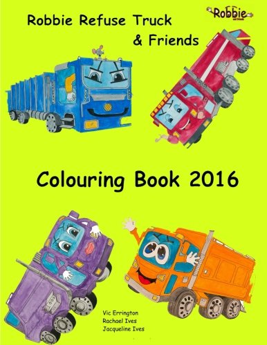 The Robbie Refuse Truck and Friends Colouring Book 2016 (Robbie the Refuse Truck and Friends) (Volume 5)