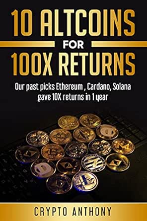 10 Altcoins For 100x Returns Our Past Picks Etherium Cardano Solana Gave 10x Returns In 1 Year Ebook Anthony Crypto Kindle Store Amazon Com