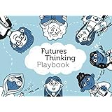 Futures Thinking Playbook: What might the future be like and what can we do to shape it? Dive into the Futures Thinking Playb