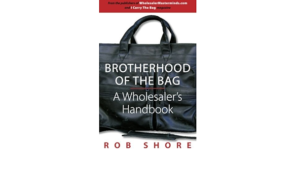Brotherhood Of The Bag A Wholesaler S Handbook By Rob Shore 2013 03 04 Amazon Com Books