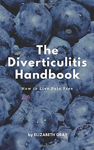 The Diverticulitis Handbook: How to Live Pain Free: Foods to Eat & Avoid, 3 Phase Diet Guide, 21 Recipe Cookbook, Index of Causes & Symptoms