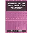 The Beginner's Guide To Live Sound Mixing: Or How Not To Get Fired On Your first Gig
