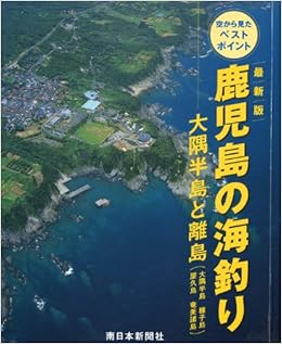 最新版 鹿児島の海釣り 大隅半島と離島 大隅半島 種子島 屋久島 奄美諸島 空から見たベストポイント 国際総合企画 本 通販 Amazon
