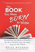 The Book You Were Born to Write: Everything You Need to (Finally) Get Your Wisdom onto the Page and into the World