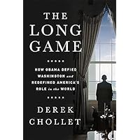 The Long Game: How Obama Defied Washington and Redefined America’s Role in the World