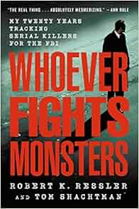 Whoever Fights Monsters: My Twenty Years Tracking Serial Killers for ...