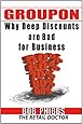 Groupon: You Can't Afford It--Why Deep Discounts are Bad for Business and What to do Instead
