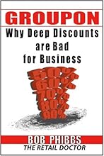 Groupon: You Can't Afford It--Why Deep Discounts are Bad for Business and What to do Instead