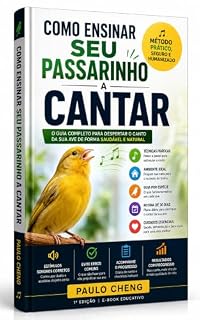 Livro COMO ENSINAR SEU PASSARINHO A CANTAR: Método prático, seguro e humanizado para estimular o canto de aves criadas em casa