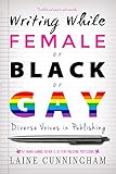 Writing While Female or Black or Gay Revised Edition: Diverse Voices in Publishing by 