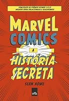 Marvel Comics : a hist&oacute;ria secreta