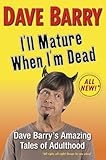I'll Mature When I'm Dead: Dave Barry's Amazing Tales of Adulthood